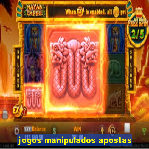 jogos manipulados apostas